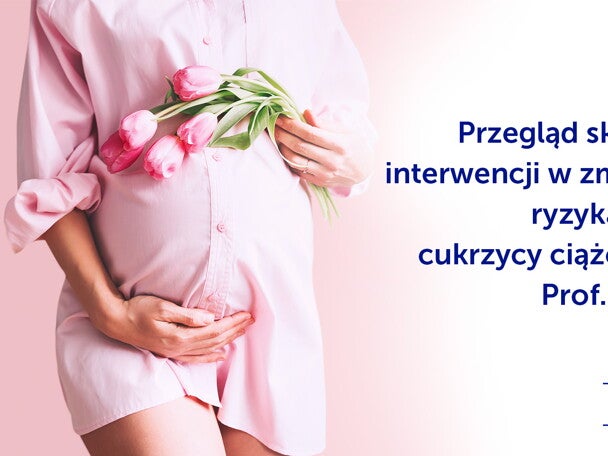 Przegląd skutecznych interwencji w zmniejszaniu ryzyka i leczeniu cukrzycy ciążowej (GDM) 